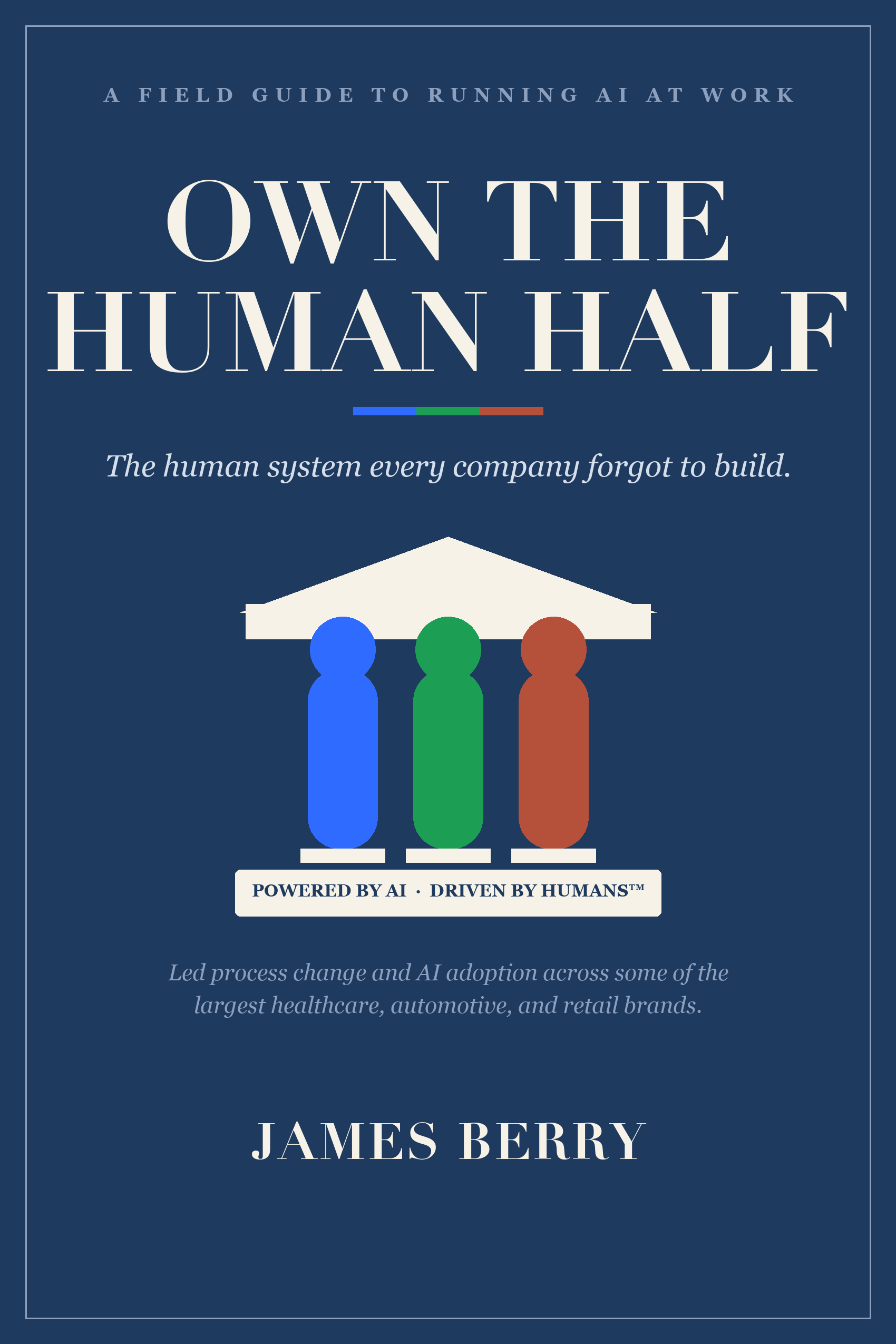 Own the Human Half book cover: a field guide to running AI at work, by James Berry